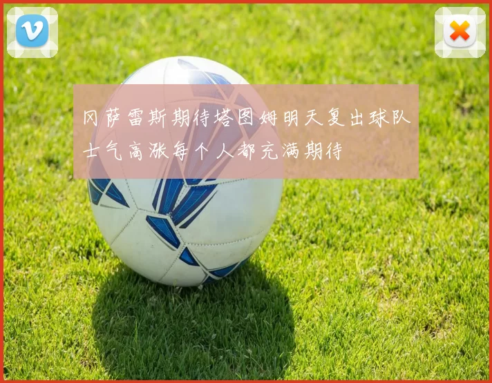 冈萨雷斯期待塔图姆明天复出球队士气高涨每个人都充满期待