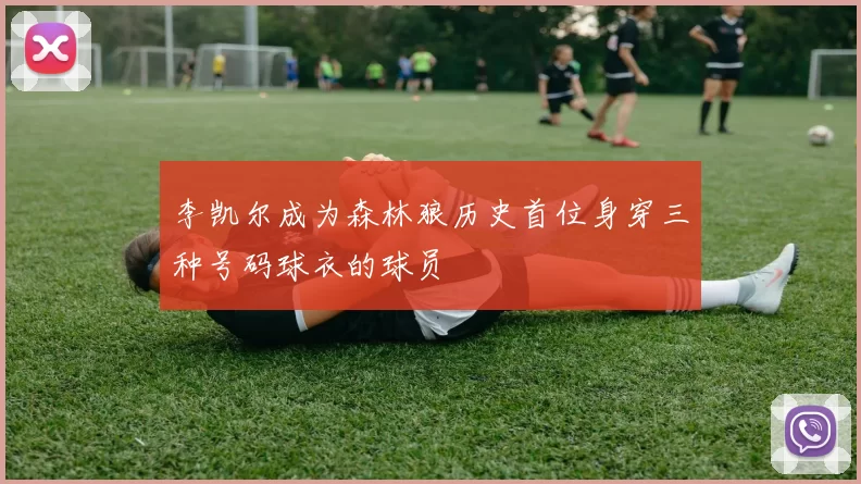 李凯尔成为森林狼历史首位身穿三种号码球衣的球员